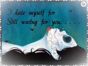 hate myself for still waiting for you...