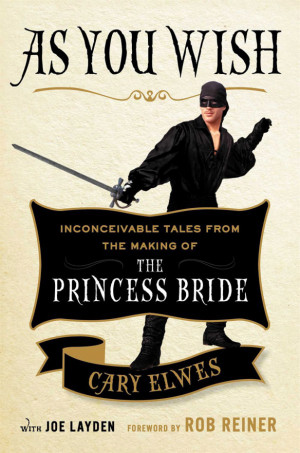 As You Wish: Inconceivable Tales from the Making of The Princess Bride ...
