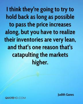 Judith Ganes - I think they're going to try to hold back as long as ...