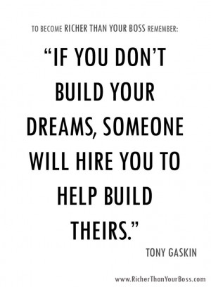 If You Don't Build Your Dreams, Someone Else Will Hire You To Help ...