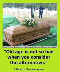 Humorous quote by Maurice Chevalier - Old age is not so bad when you ...