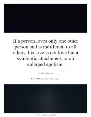 loves only one other person and is indifferent to all others, his ...