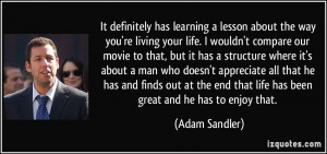 ... end that life has been great and he has to enjoy that. - Adam Sandler