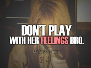 don t play with her feelings bro