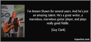 Shawn for several years. And he's just an amazing talent. He's a great ...