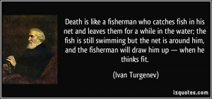 Death is like a fisherman who catches fish in his net and leaves them ...