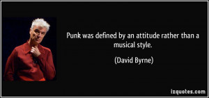 Punk was defined by an attitude rather than a musical style. - David ...