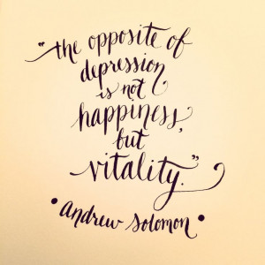 The opposite of depression is not happiness, but vitality.