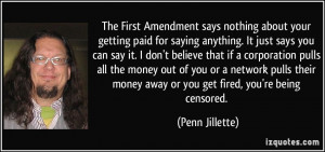 ... money away or you get fired, you're being censored. - Penn Jillette