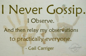 Gossip Quote: I never gossip. I observe. And then... Gossip-(5)