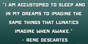 am accustomed to sleep and in my dreams to imagine the same things ...