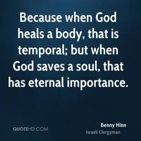 benny hinn benny hinn because when god heals a body that is temporal
