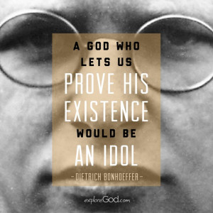 god who lets us prove his existence would be an idol.” - Dietrich ...