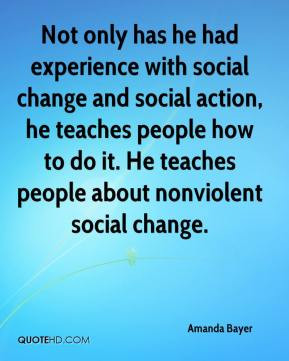 Bayer - Not only has he had experience with social change and social ...