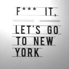 NY. f.ck it lets go to new york...quotes of inspiration vacation ...