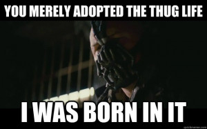 you merely adopted the thug life i was born in it - Badass Bane