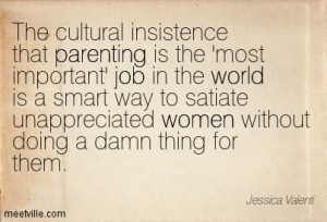 The Cultural Insistence That Parenting Is The Most Important Job In ...