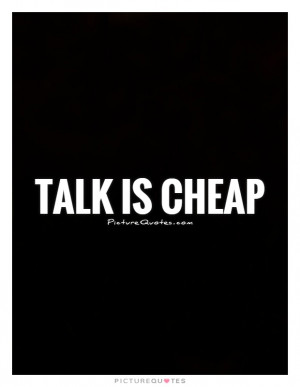 Talk is cheap Picture Quote #1