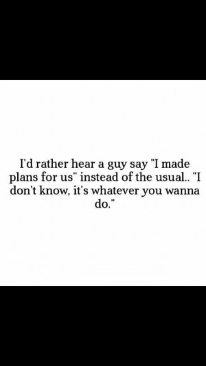 Let's make plans! Guys are weird #boys #quotes #sorryforallthequotes
