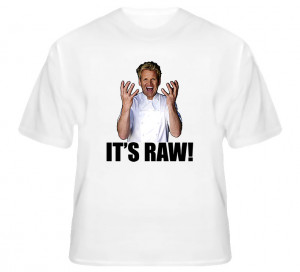 Hell's Kitchen Gordon Ramsay Quote It's Raw T Shirt