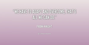 We have to adapt and overcome, that's all we can do.”