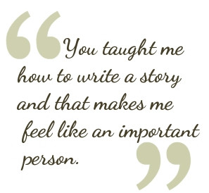 You taught me how to write a story and that makes me feel like an ...