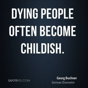 Georg Buchner - Dying people often become childish.