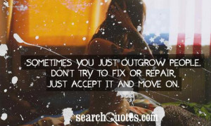 Sometimes you just outgrow people. Don't try to fix or repair, just ...