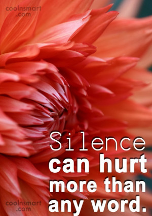 Silence Quote: Silence can hurt more than any word.