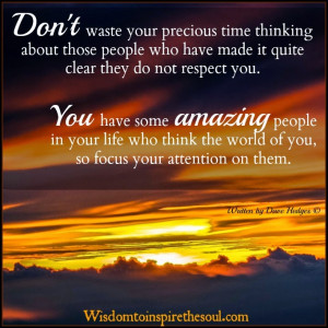 You have some amazing people in your life, so focus on them.