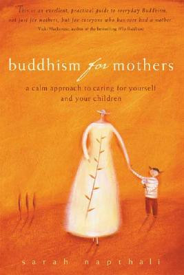 Buddhism for Mothers: A Calm Approach to Caring for Yourself and Your ...