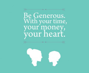 admire generosity in others and I will be more generous.