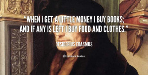 quote-Desiderius-Erasmus-when-i-get-a-little-money-i-90160.png