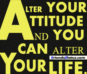 Alter your attitude and you can alter your life.