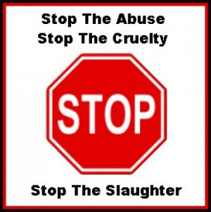 Stop the Abuse, Stop the Cruelty, Stop the Slaughter