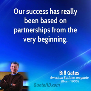 Our success has really been based on partnerships from the very ...