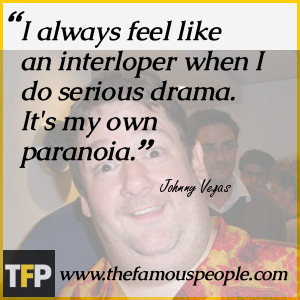 always feel like an interloper when I do serious drama. It