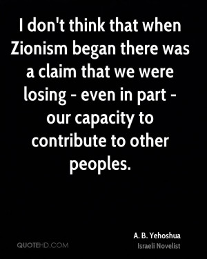 don't think that when Zionism began there was a claim that we were ...