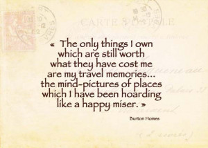 which are still worth what they have cost me are my travel memories ...