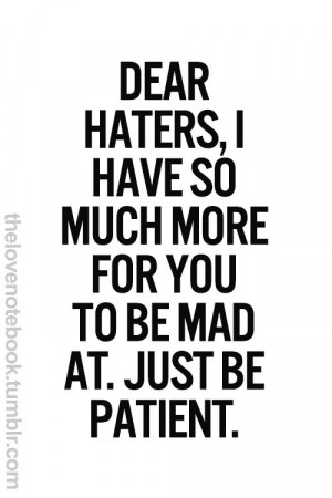 ... Quote, Haters Gonna, Funny, Real Life Quotes, Dear Haters, Be Patient