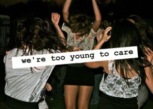 Too young to care