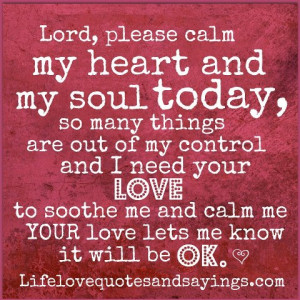 Lord, please calm my heart and soul today ~ so many things are out of ...