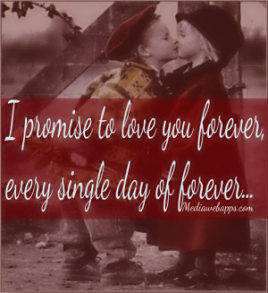 promise to love you forever, everyday of forever. Source: http://www ...