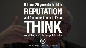 Warren Buffet Quotes It takes 20 years to build a reputation and five ...
