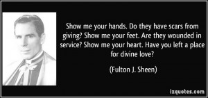 ... your heart. Have you left a place for divine love? - Fulton J. Sheen