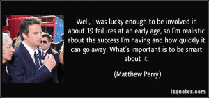 Well, I was lucky enough to be involved in about 19 failures at an ...