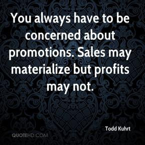 ... concerned about promotions. Sales may materialize but profits may not