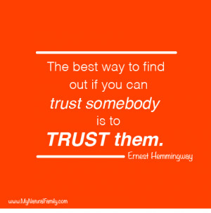 ... trust somebody is to trust them.” MyNaturalFamily.com #trust #quote