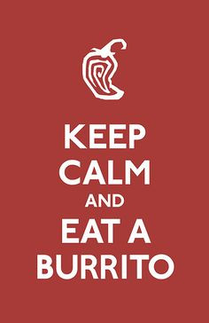 KEEP CALM AND EAT A BURRITO . . . . Because Eating Yummy Mexican Food ...