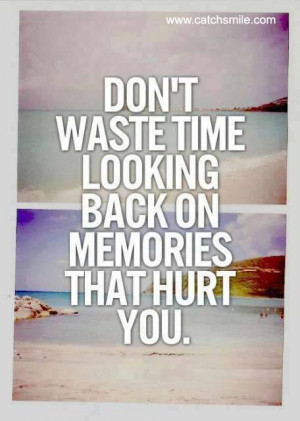 Dont Waste Time Looking Back on Memories That Hurt You